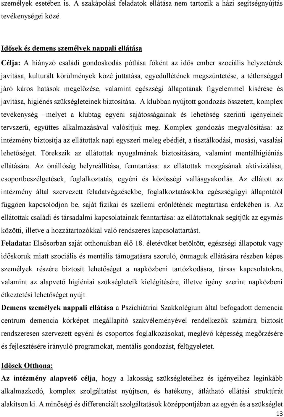 megszüntetése, a tétlenséggel járó káros hatások megelőzése, valamint egészségi állapotának figyelemmel kísérése és javítása, higiénés szükségleteinek biztosítása.