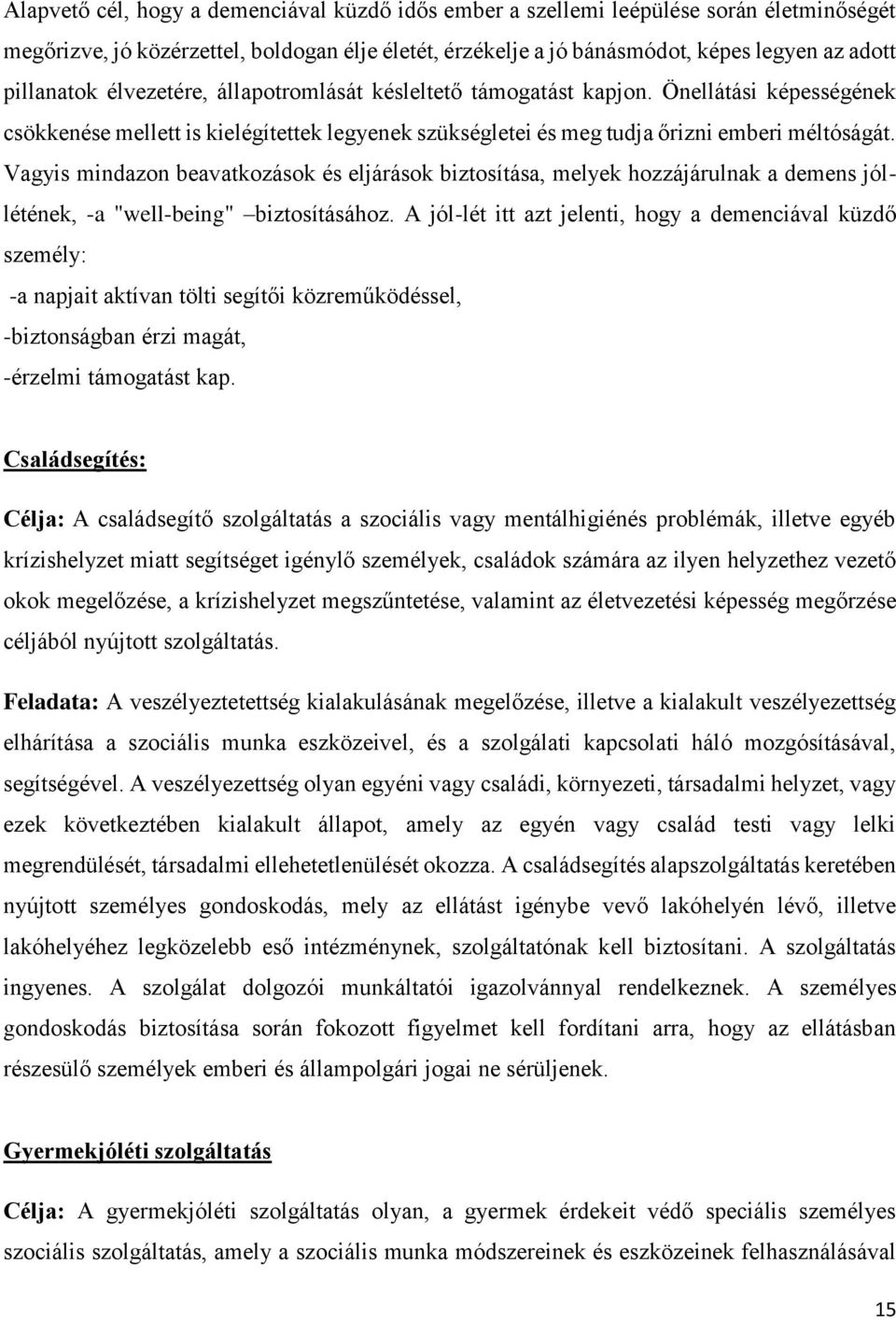 Vagyis mindazon beavatkozások és eljárások biztosítása, melyek hozzájárulnak a demens jóllétének, -a "well-being" biztosításához.