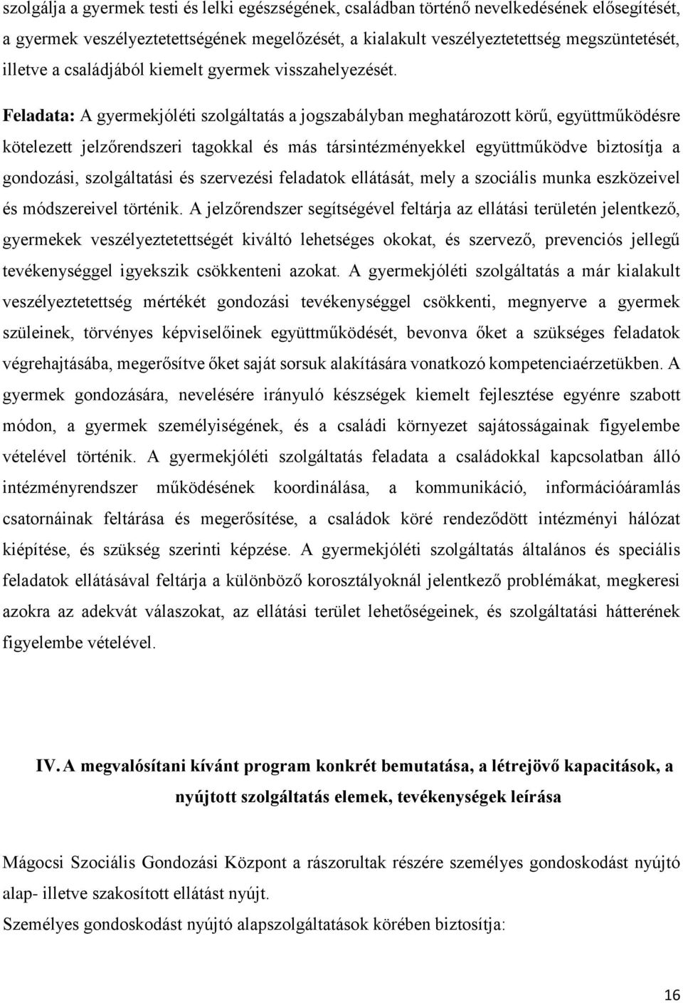 Feladata: A gyermekjóléti szolgáltatás a jogszabályban meghatározott körű, együttműködésre kötelezett jelzőrendszeri tagokkal és más társintézményekkel együttműködve biztosítja a gondozási,