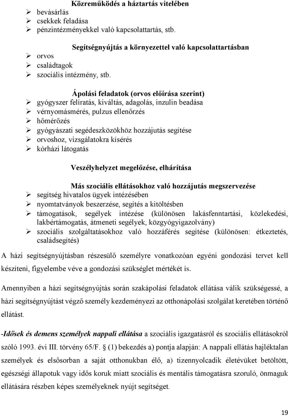 Ápolási feladatok (orvos előírása szerint) gyógyszer felíratás, kiváltás, adagolás, inzulin beadása vérnyomásmérés, pulzus ellenőrzés hőmérőzés gyógyászati segédeszközökhöz hozzájutás segítése