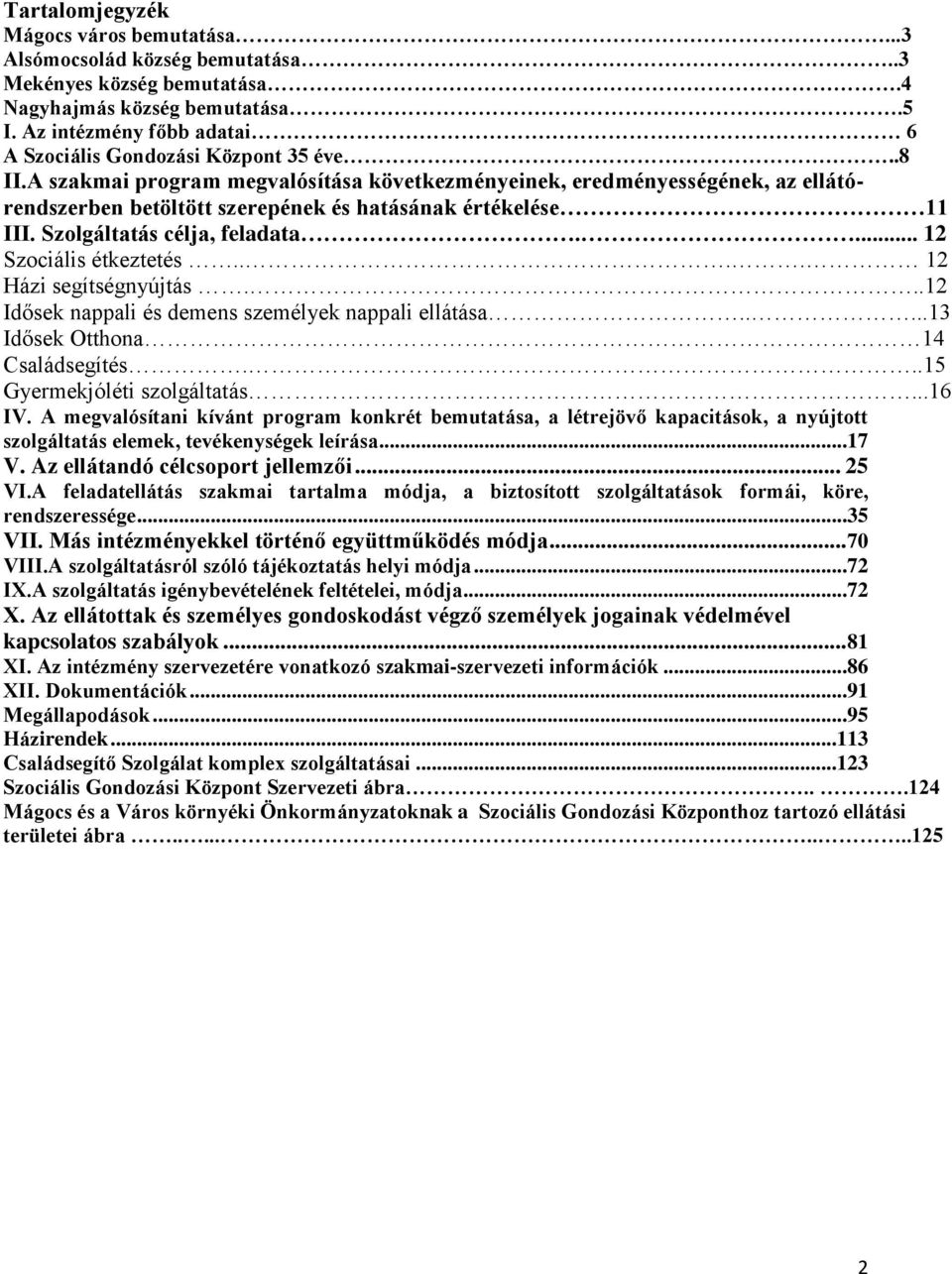 A szakmai program megvalósítása következményeinek, eredményességének, az ellátórendszerben betöltött szerepének és hatásának értékelése 11 III. Szolgáltatás célja, feladata.... 12 Szociális étkeztetés.