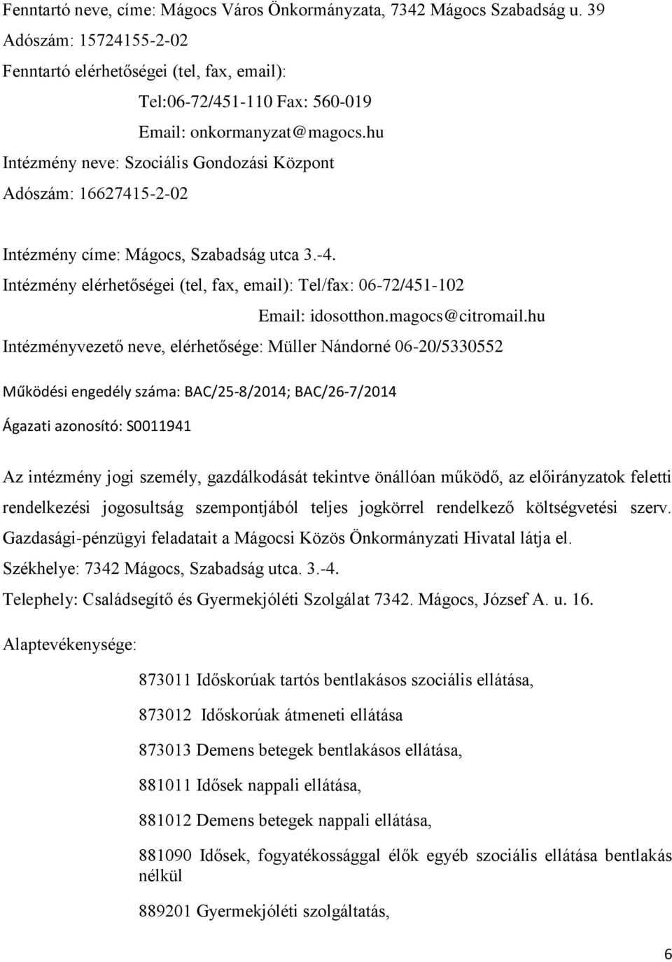 hu Intézmény neve: Szociális Gondozási Központ Adószám: 16627415-2-02 Intézmény címe: Mágocs, Szabadság utca 3.-4. Intézmény elérhetőségei (tel, fax, email): Tel/fax: 06-72/451-102 Email: idosotthon.