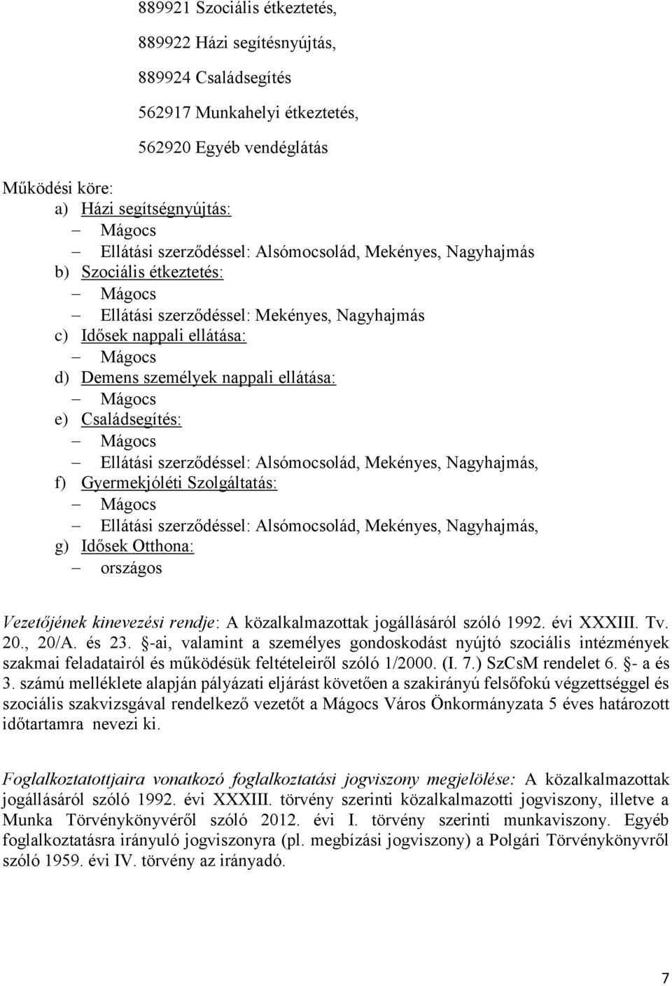 Mágocs e) Családsegítés: Mágocs Ellátási szerződéssel: Alsómocsolád, Mekényes, Nagyhajmás, f) Gyermekjóléti Szolgáltatás: Mágocs Ellátási szerződéssel: Alsómocsolád, Mekényes, Nagyhajmás, g) Idősek