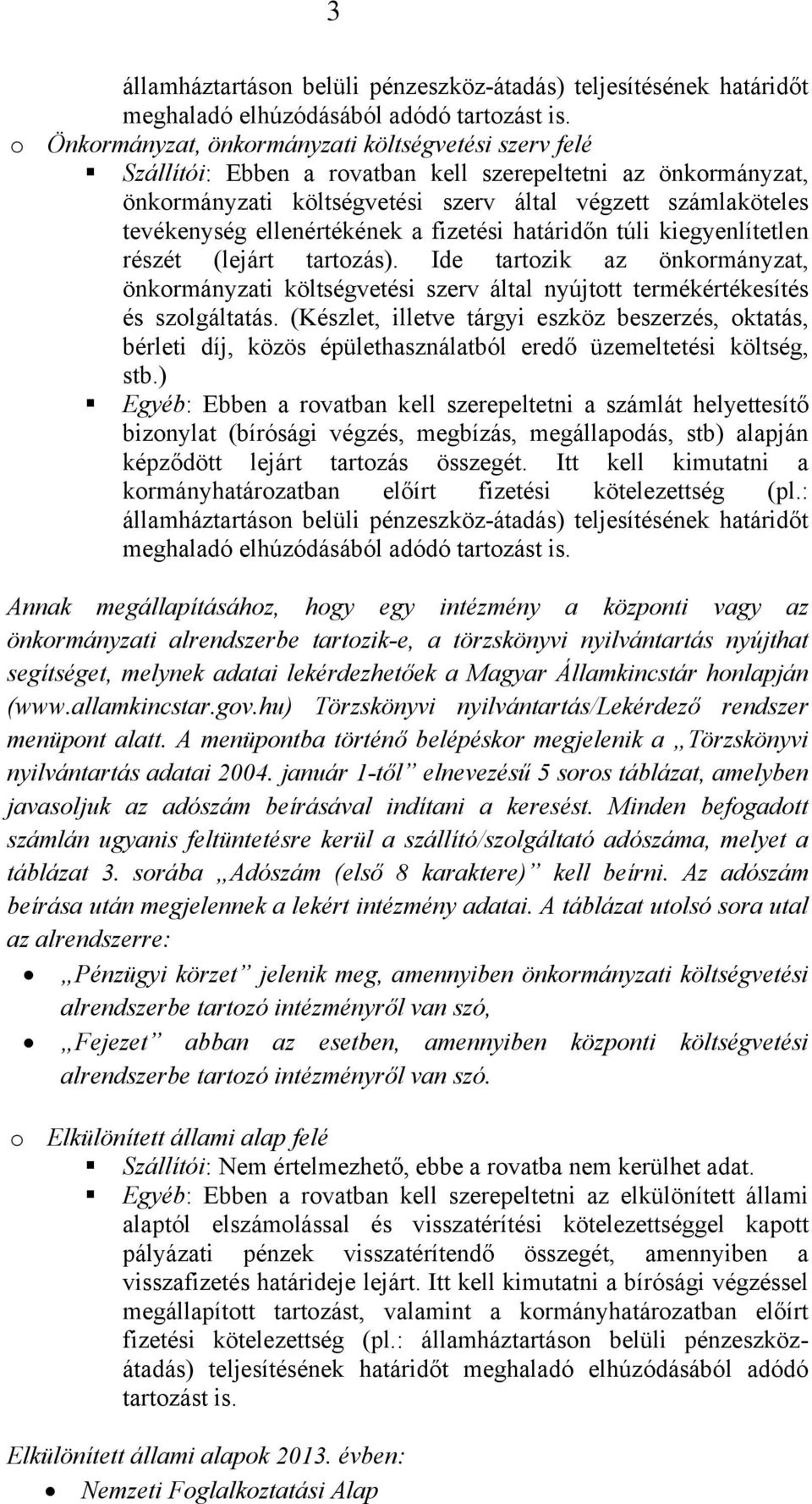 ellenértékének a fizetési határidőn túli kiegyenlítetlen részét (lejárt tartozás). Ide tartozik az önkormányzat, önkormányzati költségvetési szerv által nyújtott termékértékesítés és szolgáltatás.