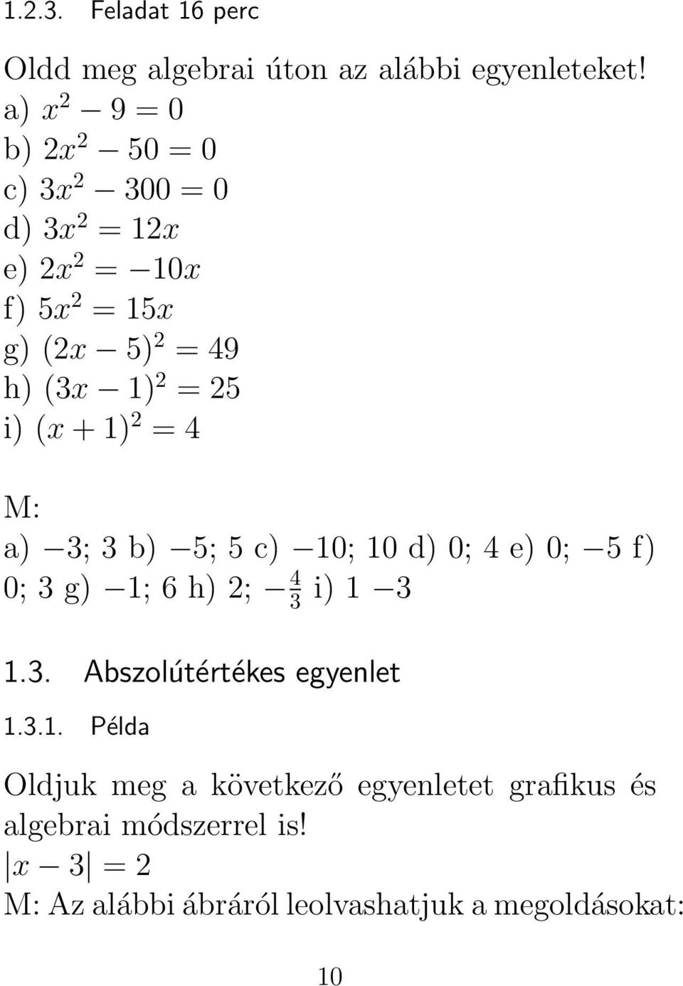 2 = 25 i) (x + 1) 2 = 4 a) 3; 3 b) 5; 5 c) 10; 10 d) 0; 4 e) 0; 5 f) 0; 3 g) 1; 6 h) 2; 4 3 i) 1 3 1.3. Abszolútértékes egyenlet 1.