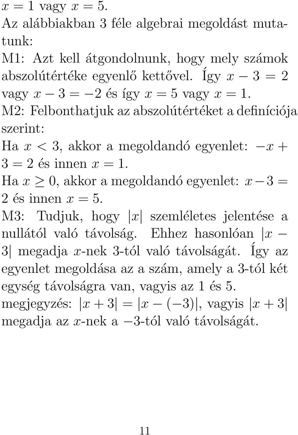 M2: Felbonthatjuk az abszolútértéket a definíciója szerint: Ha x < 3, akkor a megoldandó egyenlet: x + 3 = 2 és innen x = 1.