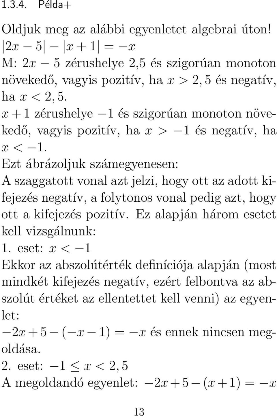 Ezt ábrázoljuk számegyenesen: A szaggatott vonal azt jelzi, hogy ott az adott kifejezés negatív, a folytonos vonal pedig azt, hogy ott a kifejezés pozitív.