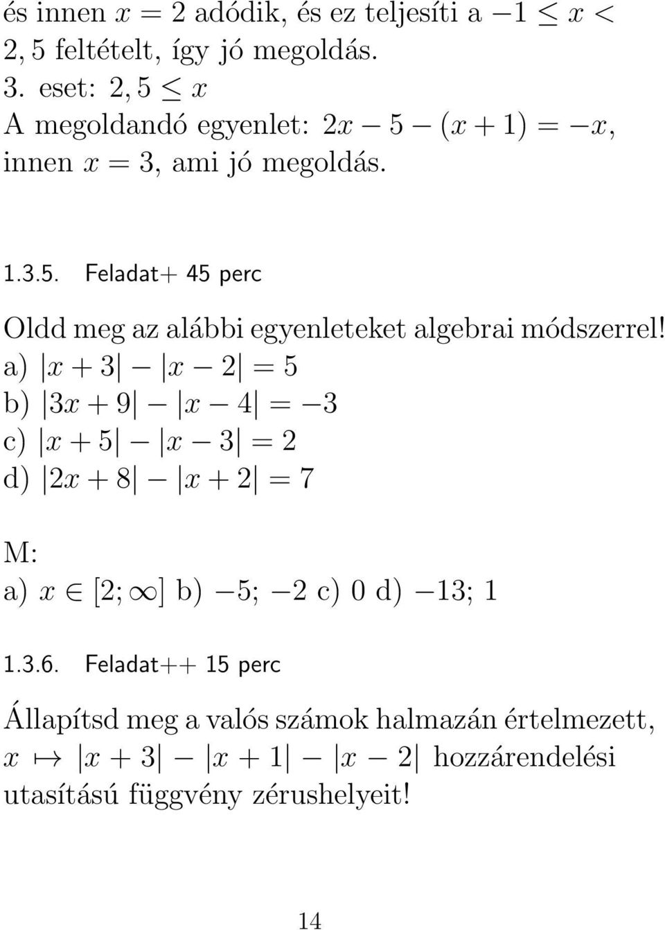 a) x + 3 x 2 = 5 b) 3x + 9 x 4 = 3 c) x + 5 x 3 = 2 d) 2x + 8 x + 2 = 7 a) x [2; ] b) 5; 2 c) 0 d) 13; 1 1.3.6.