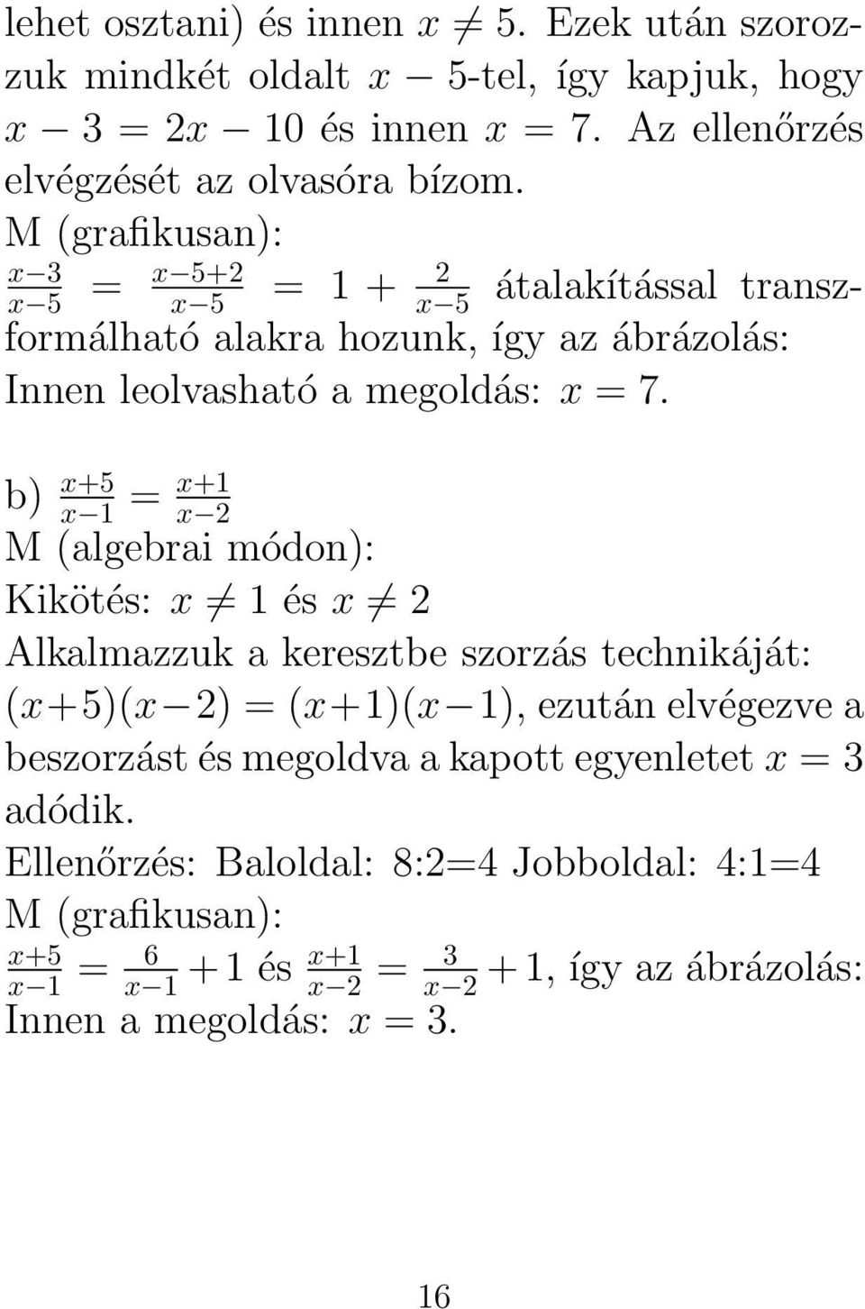 b) x+5 x 1 = x+1 x 2 M (algebrai módon): Kikötés: x 1 és x 2 Alkalmazzuk a keresztbe szorzás technikáját: (x+5)(x 2) = (x+1)(x 1), ezután elvégezve a beszorzást és