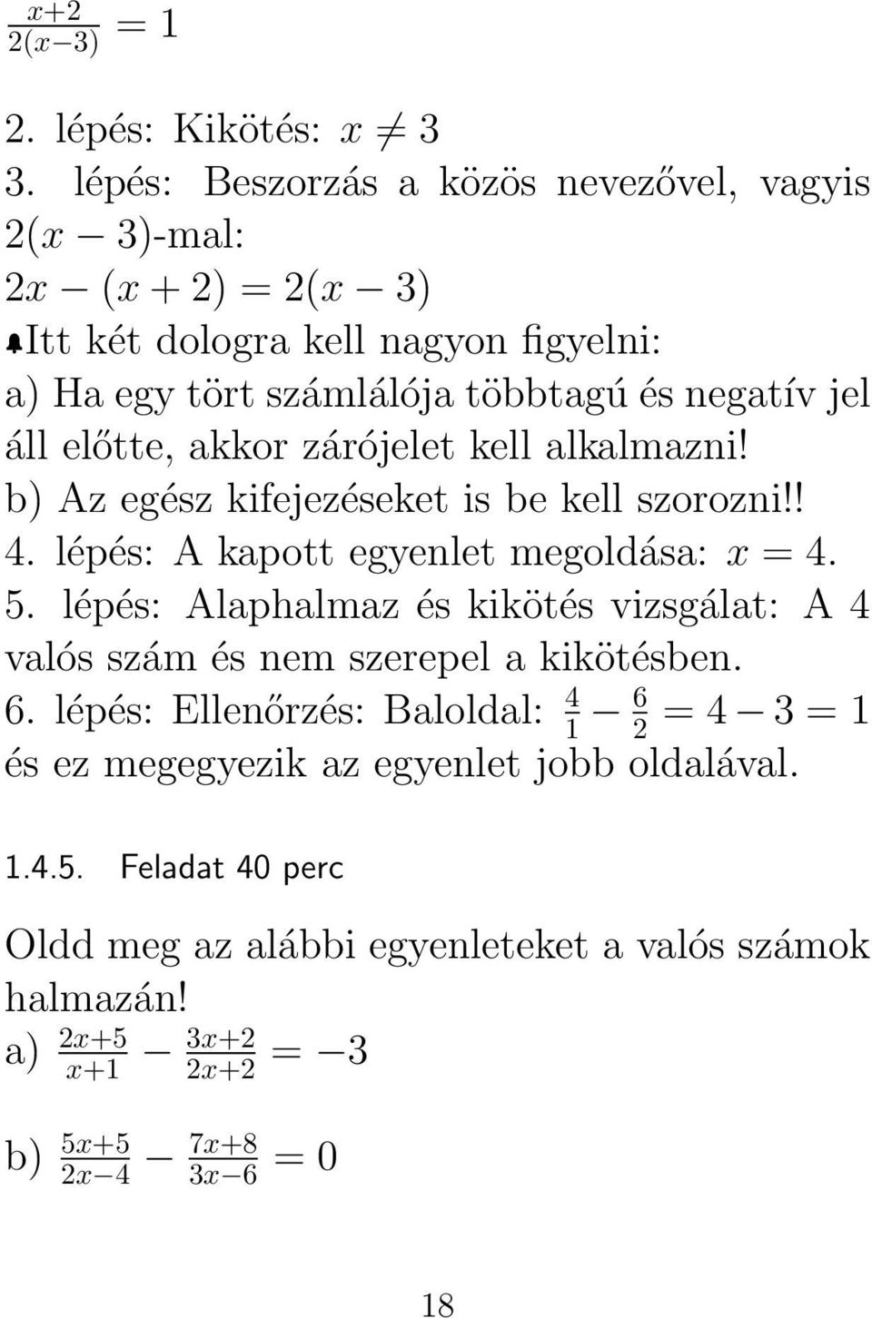 áll előtte, akkor zárójelet kell alkalmazni! b) Az egész kifejezéseket is be kell szorozni!! 4. lépés: A kapott egyenlet megoldása: x = 4. 5.