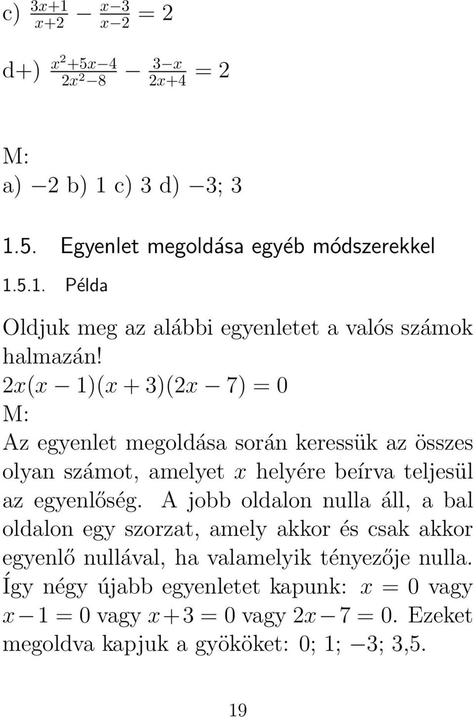 A jobb oldalon nulla áll, a bal oldalon egy szorzat, amely akkor és csak akkor egyenlő nullával, ha valamelyik tényezője nulla.