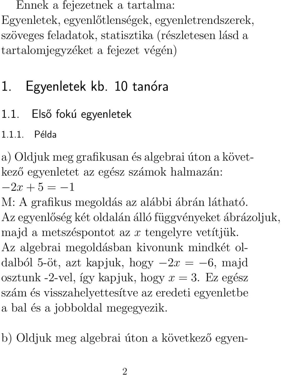 Az egyenlőség két oldalán álló függvényeket ábrázoljuk, majd a metszéspontot az x tengelyre vetítjük.