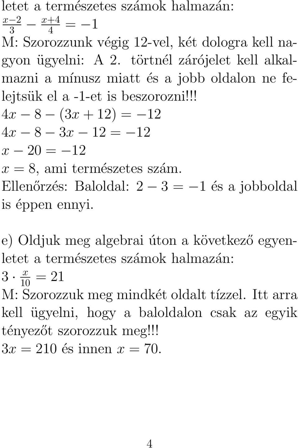 !! 4x 8 (3x + 12) = 12 4x 8 3x 12 = 12 x 20 = 12 x = 8, ami természetes szám. Ellenőrzés: Baloldal: 2 3 = 1 és a jobboldal is éppen ennyi.