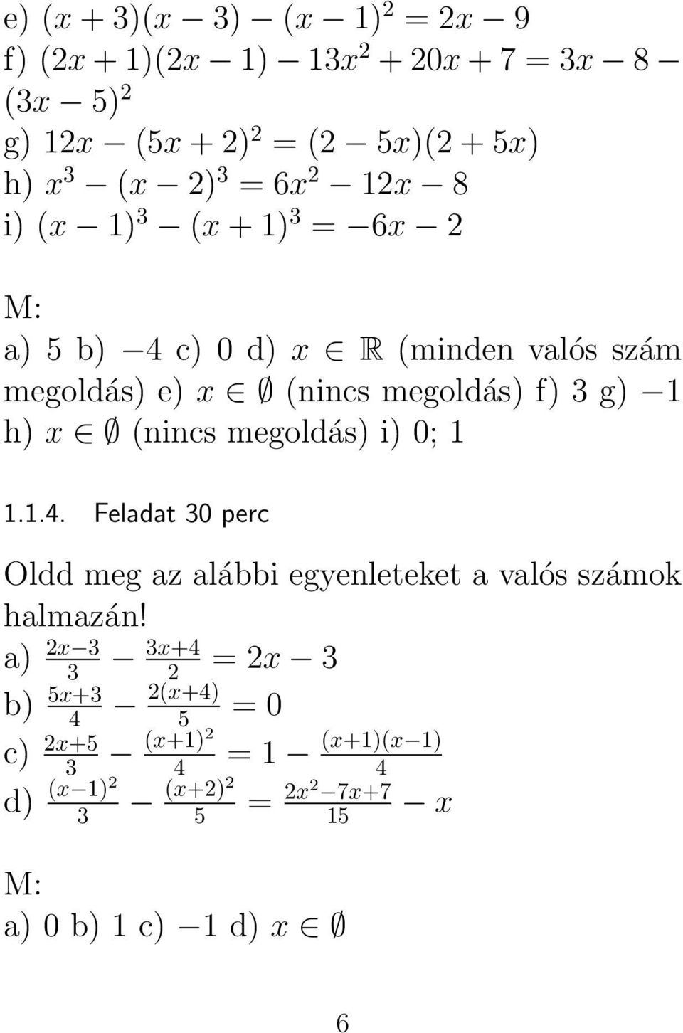 1 h) x (nincs megoldás) i) 0; 1 1.1.4. Feladat 30 perc Oldd meg az alábbi egyenleteket a valós számok halmazán!