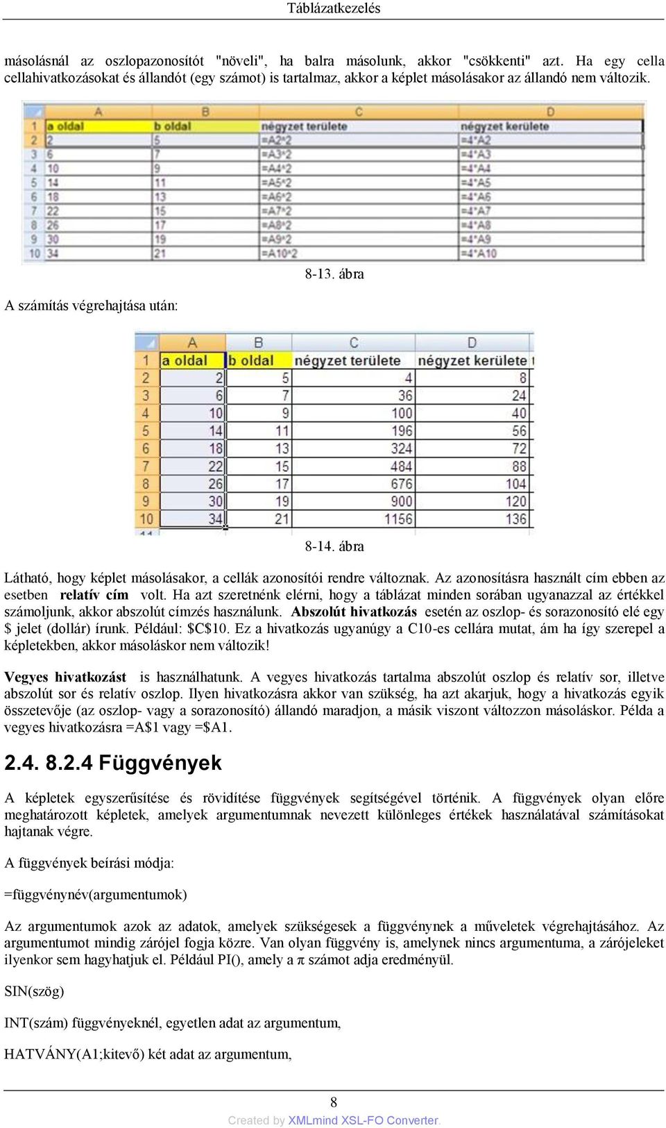 ábra Látható, hogy képlet másolásakor, a cellák azonosítói rendre változnak. Az azonosításra használt cím ebben az esetben relatív cím volt.