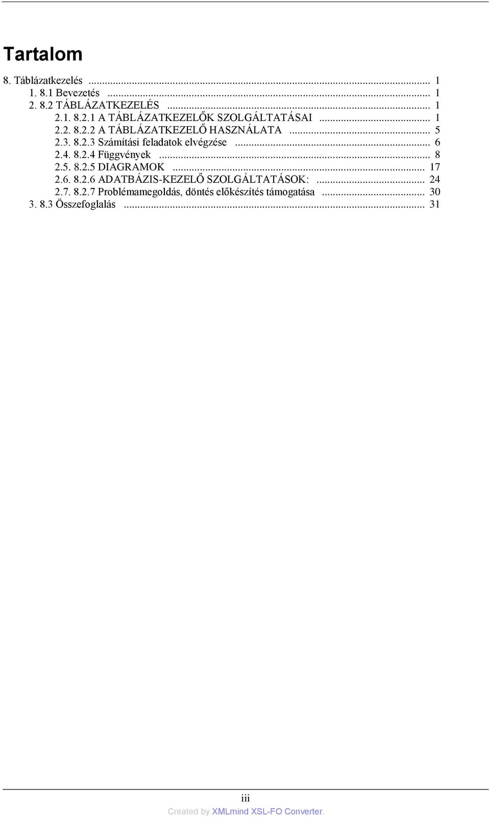 .. 8 2.5. 8.2.5 DIAGRAMOK... 17 2.6. 8.2.6 ADATBÁZIS-KEZELŐ SZOLGÁLTATÁSOK:... 24 2.7. 8.2.7 Problémamegoldás, döntés előkészítés támogatása.