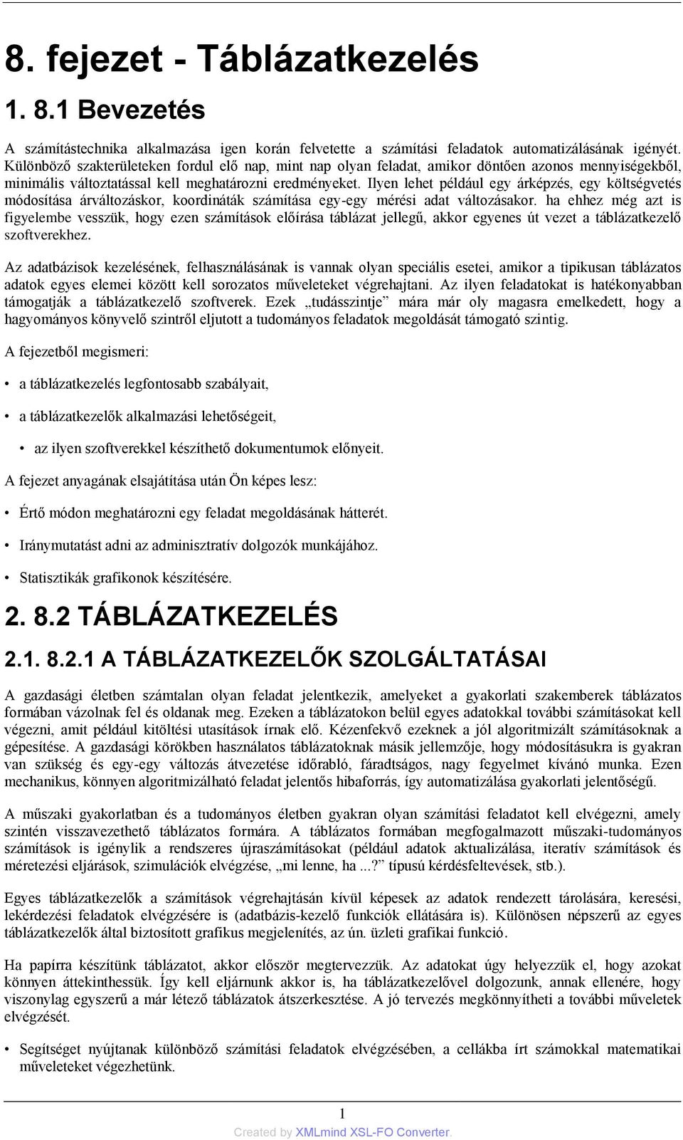 Ilyen lehet például egy árképzés, egy költségvetés módosítása árváltozáskor, koordináták számítása egy-egy mérési adat változásakor.