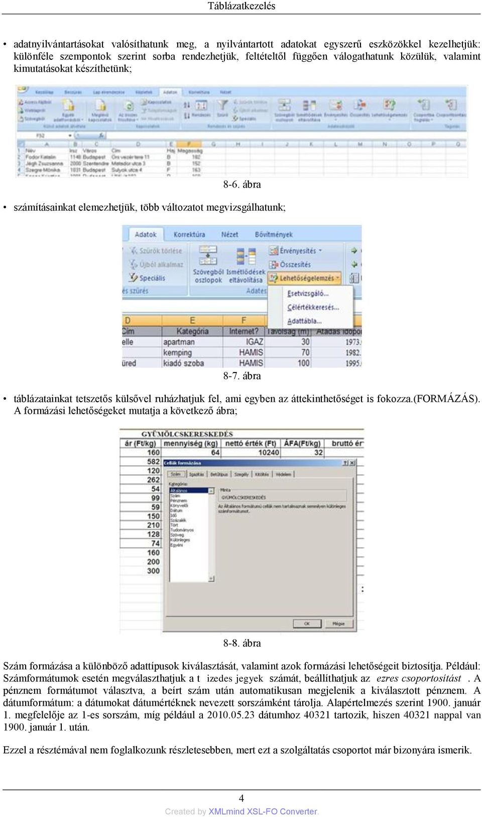 ábra táblázatainkat tetszetős külsővel ruházhatjuk fel, ami egyben az áttekinthetőséget is fokozza.(formázás). A formázási lehetőségeket mutatja a következő ábra; 8-8.