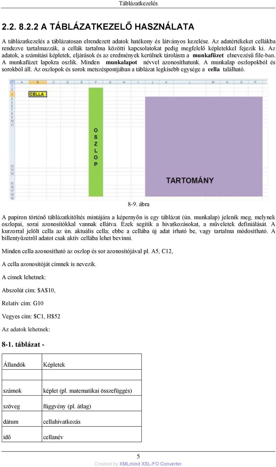 Az adatok, a számítási képletek, eljárások és az eredmények kerülnek tárolásra a munkafüzet elnevezésű file-ban. A munkafüzet lapokra oszlik. Minden munkalapot névvel azonosíthatunk.