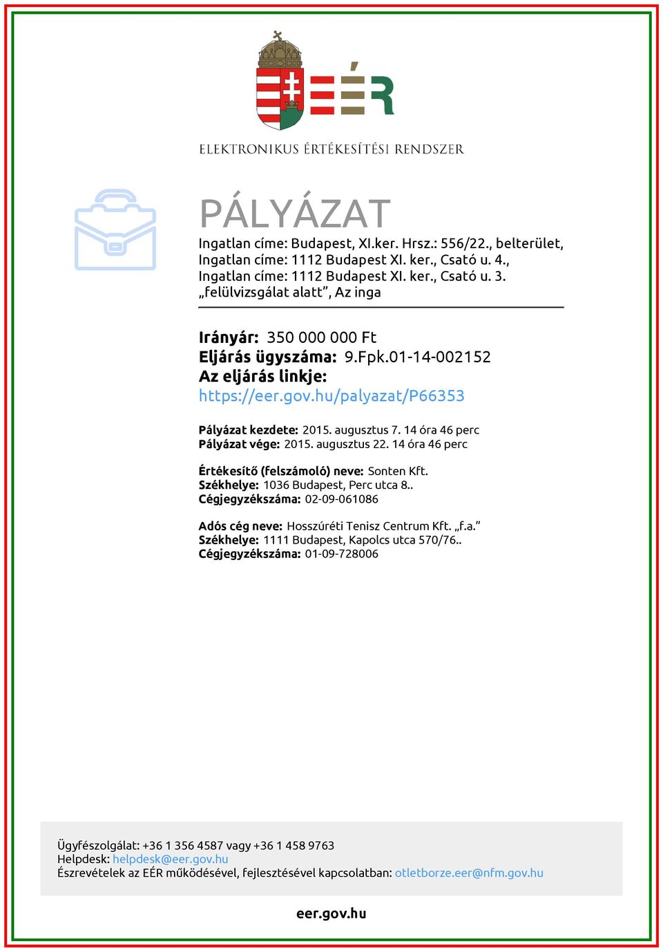 14 óra 46 perc Pályázat vége: 2015. augusztus 22. 14 óra 46 perc Értékesítő (felszámoló) neve: Sonten Kft. Székhelye: 1036 Budapest, Perc utca 8.