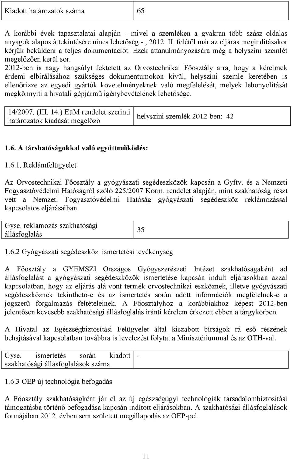 2012-ben is nagy hangsúlyt fektetett az Orvostechnikai Főosztály arra, hogy a kérelmek érdemi elbírálásához szükséges dokumentumokon kívül, helyszíni szemle keretében is ellenőrizze az egyedi gyártók