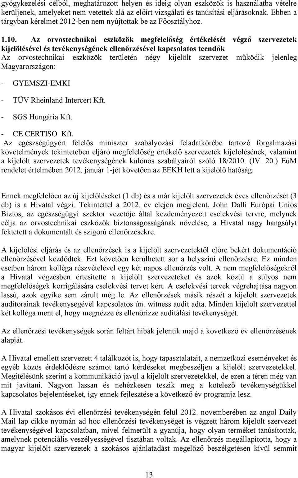 Az orvostechnikai eszközök megfelelőség értékelését végző szervezetek kijelölésével és tevékenységének ellenőrzésével kapcsolatos teendők Az orvostechnikai eszközök területén négy kijelölt szervezet