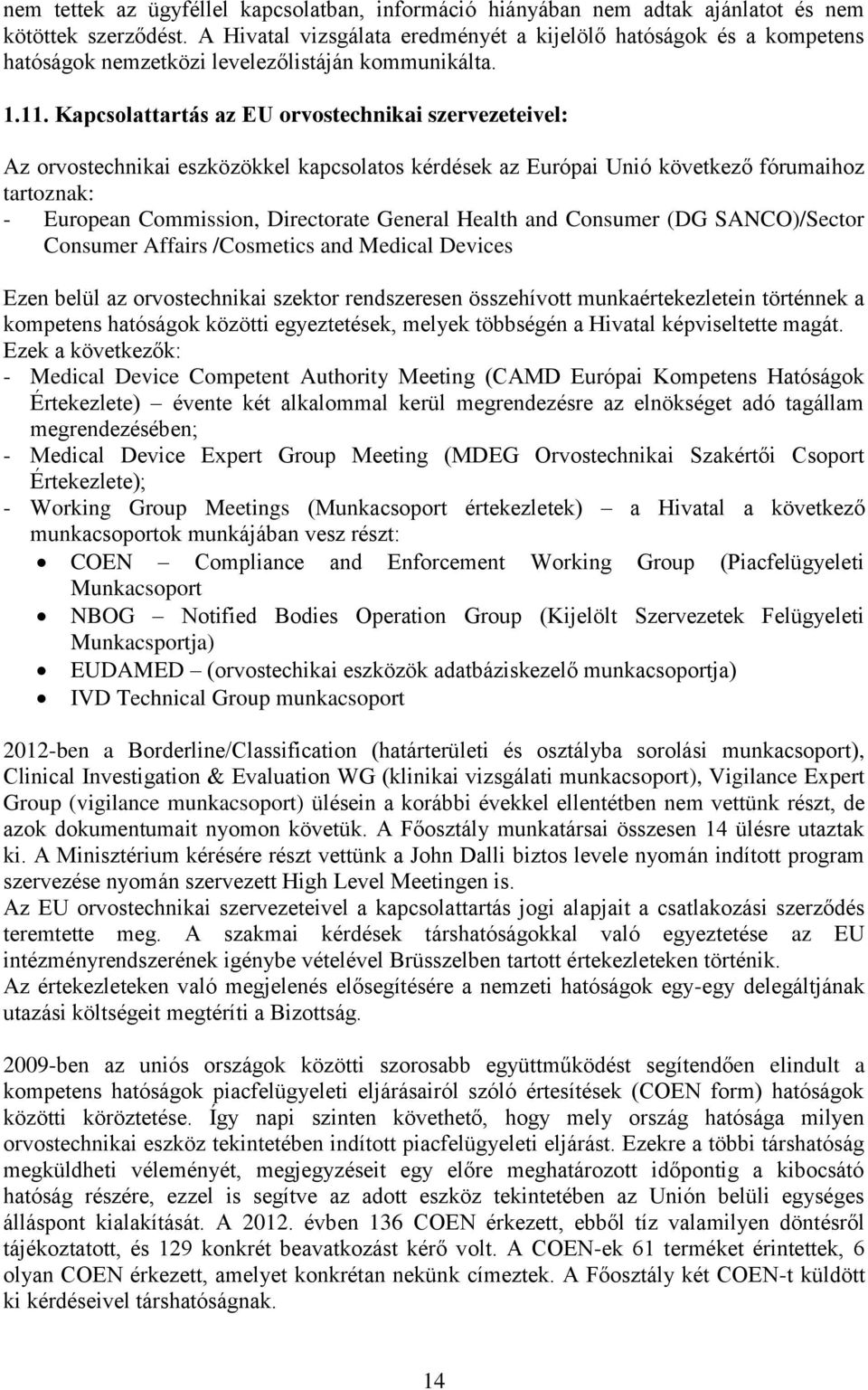 Kapcsolattartás az EU orvostechnikai szervezeteivel: Az orvostechnikai eszközökkel kapcsolatos kérdések az Európai Unió következő fórumaihoz tartoznak: - European Commission, Directorate General