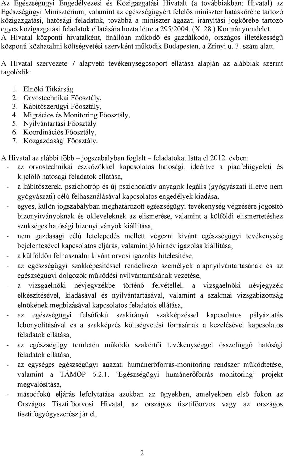 A Hivatal központi hivatalként, önállóan működő és gazdálkodó, országos illetékességű központi közhatalmi költségvetési szervként működik Budapesten, a Zrínyi u. 3. szám alatt.