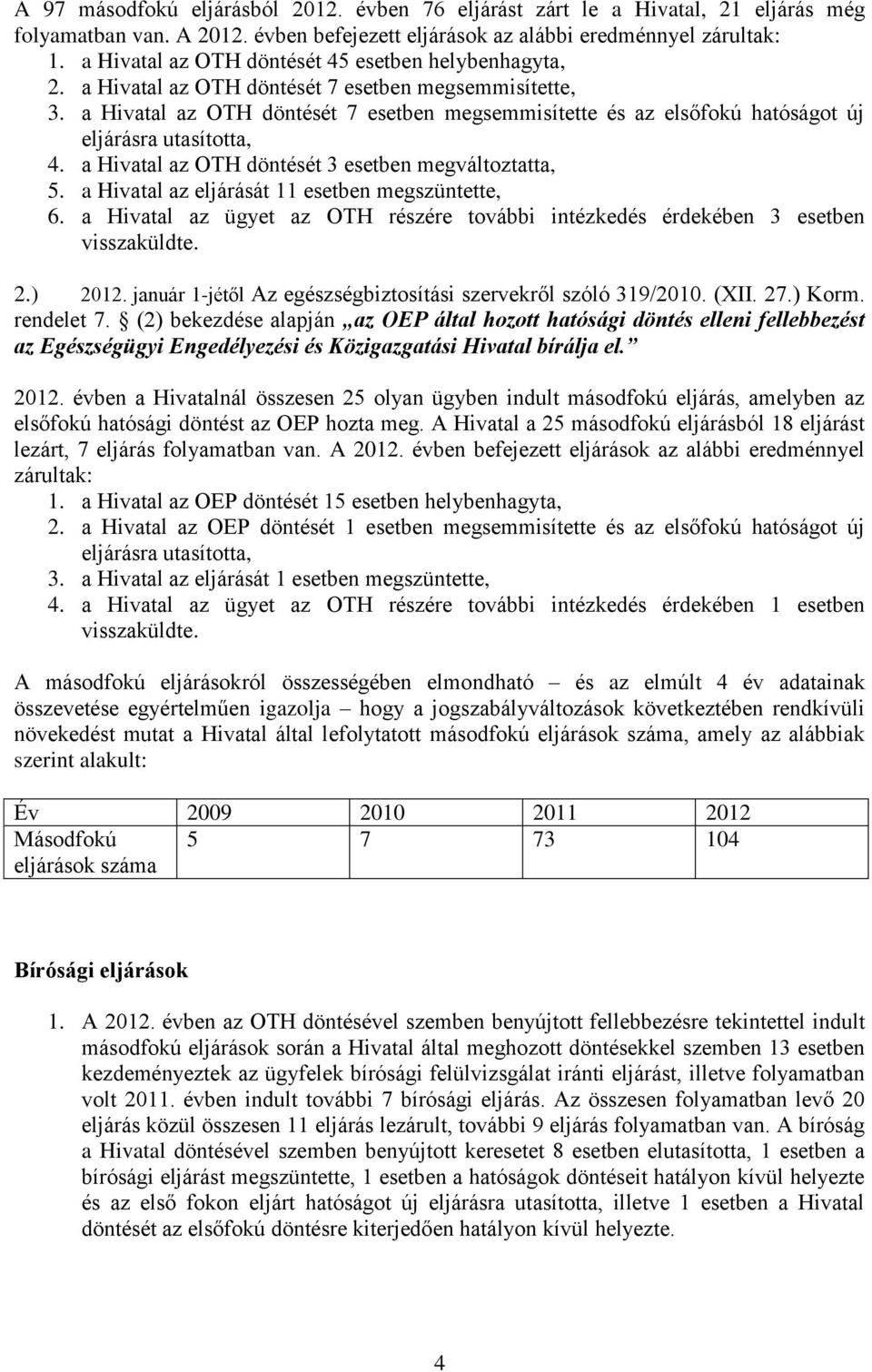 a Hivatal az OTH döntését 7 esetben megsemmisítette és az elsőfokú hatóságot új eljárásra utasította, 4. a Hivatal az OTH döntését 3 esetben megváltoztatta, 5.