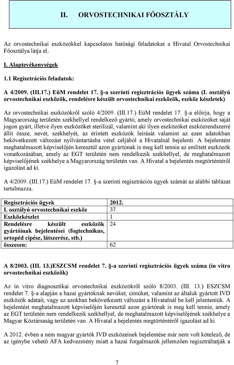 osztályú orvostechnikai eszközök, rendelésre készült orvostechnikai eszközök, eszköz készletek) Az orvostechnikai eszközökről szóló 4/2009. (III.17.) EüM rendelet 17.