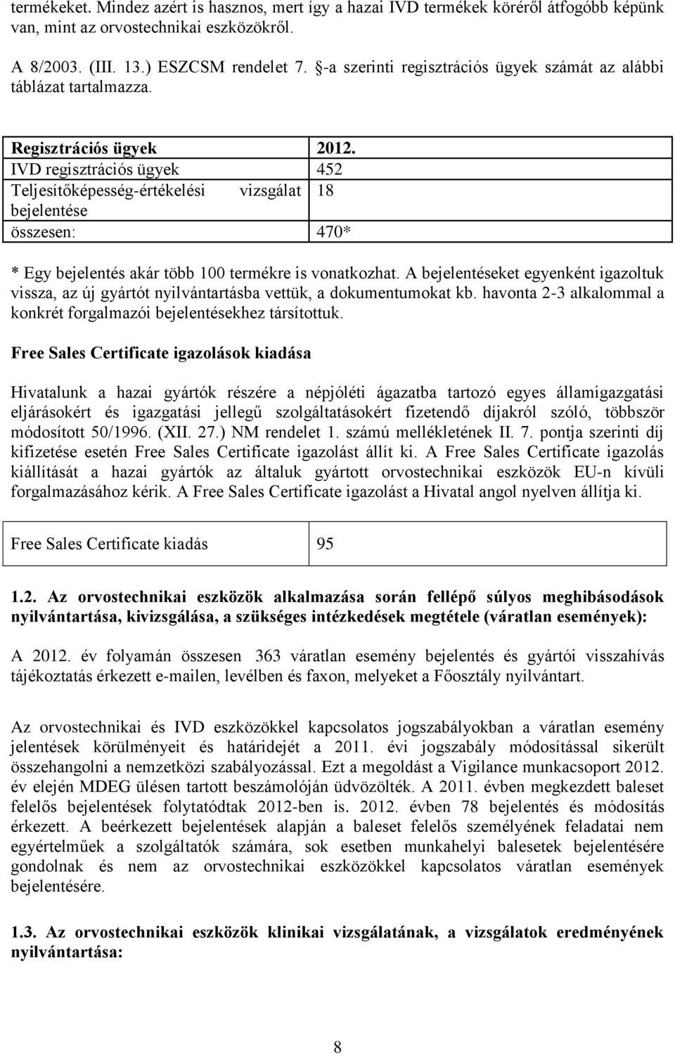 IVD regisztrációs ügyek 452 Teljesítőképesség-értékelési vizsgálat 18 bejelentése összesen: 470* * Egy bejelentés akár több 100 termékre is vonatkozhat.