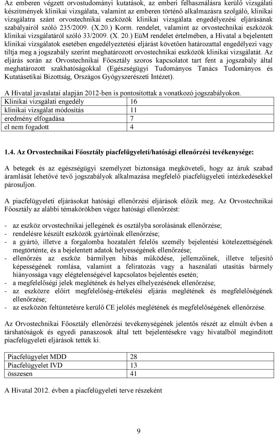 ) EüM rendelet értelmében, a Hivatal a bejelentett klinikai vizsgálatok esetében engedélyeztetési eljárást követően határozattal engedélyezi vagy tiltja meg a jogszabály szerint meghatározott