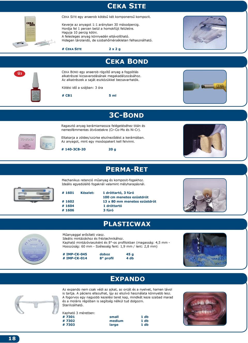 # CEKA SITE 2 x 2 g CEKA BOND CEKA BOND egy anaerob rögzítő anyag a fogpótlás alkatrészei kicsavarodásának megakadályozásához. Az alkatrészek a saját eszközükkel becsavarhatók.