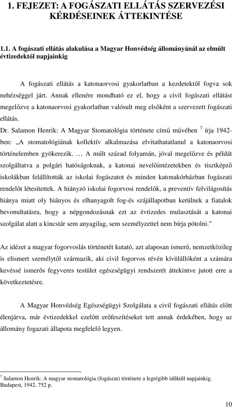 Salamon Henrik: A Magyar Stomatológia története címő mővében 7 írja 1942- ben: A stomatológiának kollektív alkalmazása elvitathatatlanul a katonaorvosi történelemben gyökerezik.