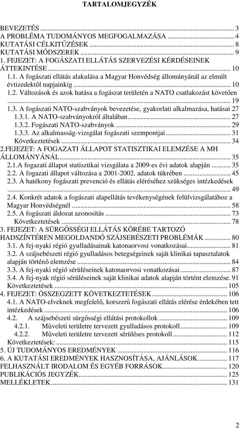 A fogászati NATO-szabványok bevezetése, gyakorlati alkalmazása, hatásai 27 1.3.1. A NATO-szabványokról általában... 27 1.3.2. Fogászati NATO-szabványok... 29 1.3.3. Az alkalmasság-vizsgálat fogászati szempontjai.