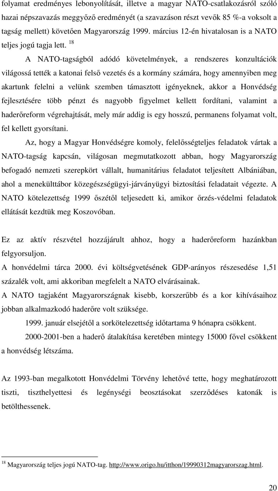 18 A NATO-tagságból adódó követelmények, a rendszeres konzultációk világossá tették a katonai felsı vezetés és a kormány számára, hogy amennyiben meg akartunk felelni a velünk szemben támasztott