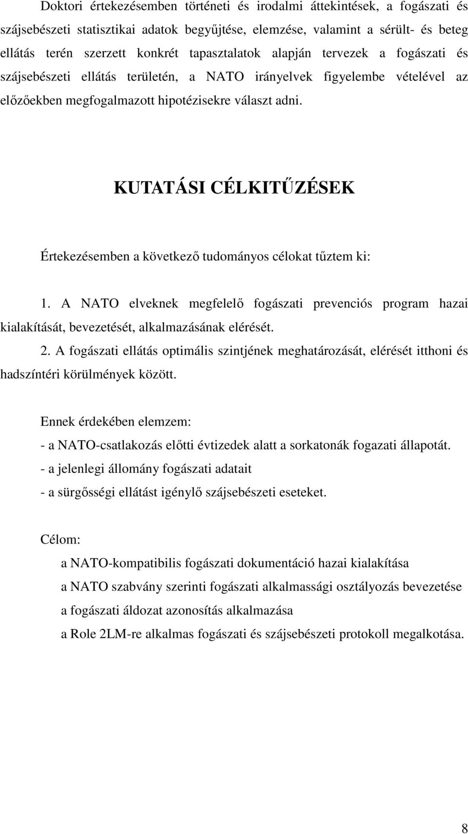 KUTATÁSI CÉLKITŐZÉSEK Értekezésemben a következı tudományos célokat tőztem ki: 1. A NATO elveknek megfelelı fogászati prevenciós program hazai kialakítását, bevezetését, alkalmazásának elérését. 2.