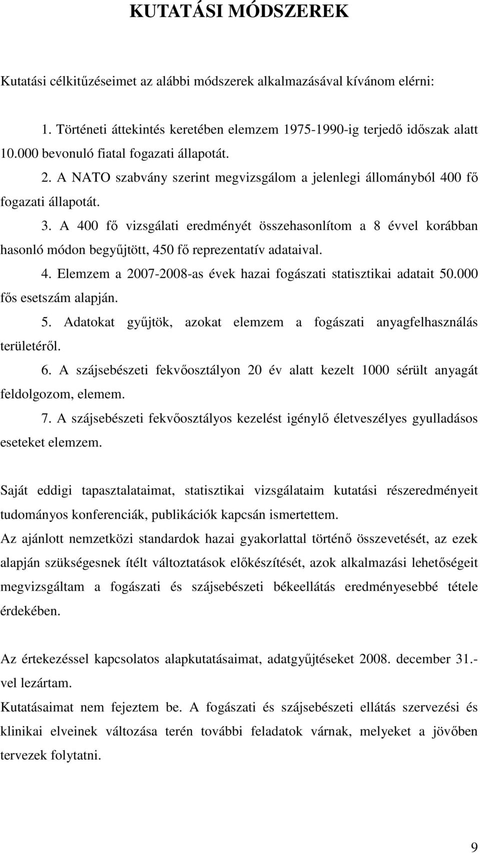 A 400 fı vizsgálati eredményét összehasonlítom a 8 évvel korábban hasonló módon begyőjtött, 450 fı reprezentatív adataival. 4. Elemzem a 2007-2008-as évek hazai fogászati statisztikai adatait 50.