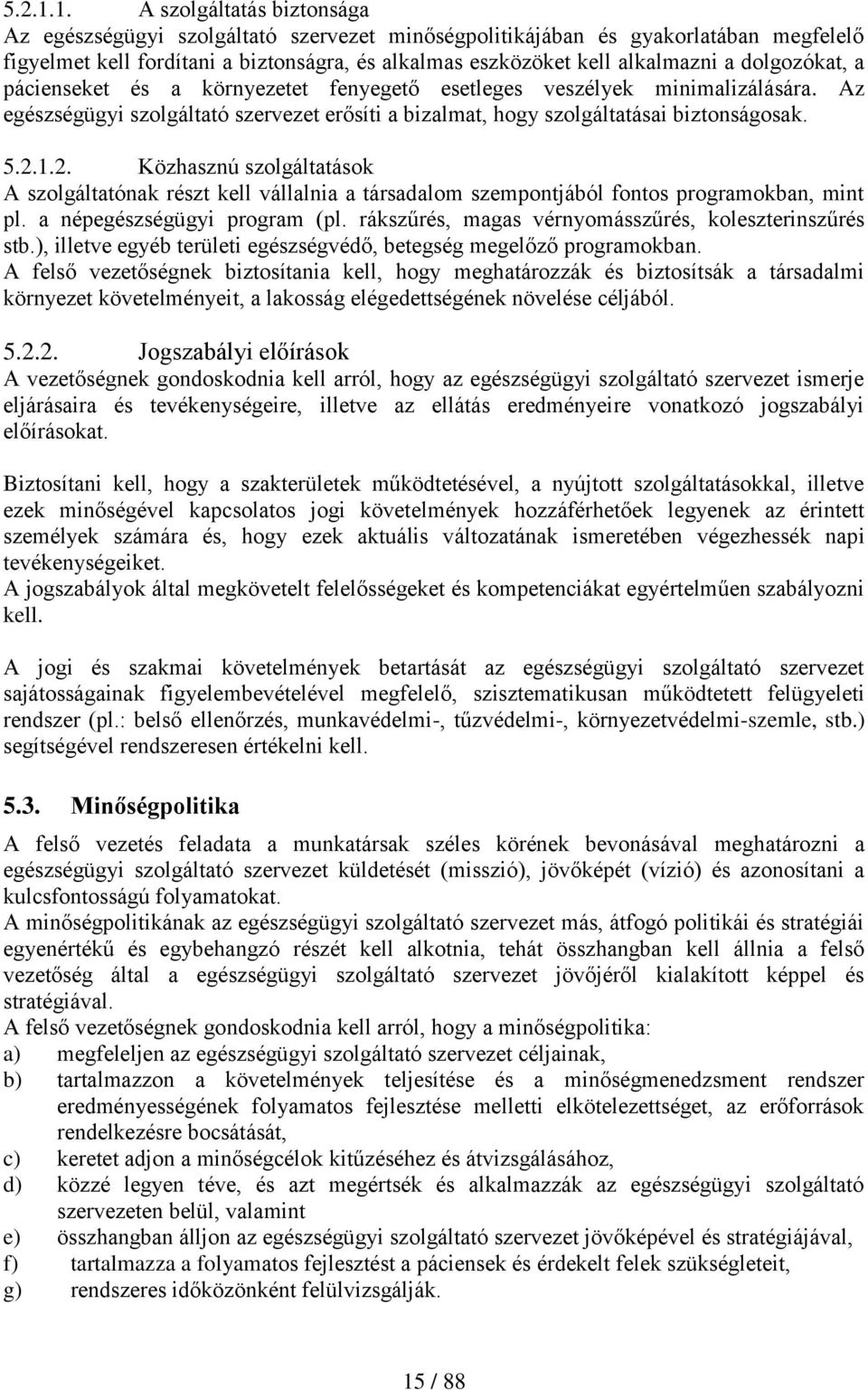 dolgozókat, a pácienseket és a környezetet fenyegető esetleges veszélyek minimalizálására. Az egészségügyi szolgáltató szervezet erősíti a bizalmat, hogy szolgáltatásai biztonságosak. 2.