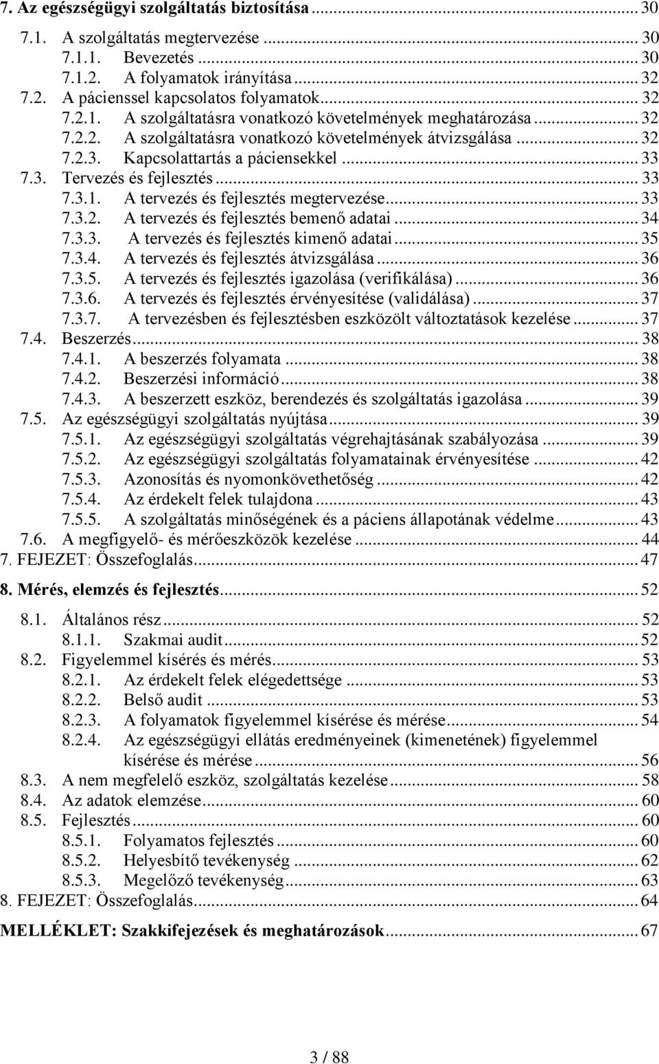 .. 33 7.3.2. A tervezés és fejlesztés bemenő adatai... 34 7.3.3. A tervezés és fejlesztés kimenő adatai... 35 7.3.4. A tervezés és fejlesztés átvizsgálása... 36 7.3.5. A tervezés és fejlesztés igazolása (verifikálása).