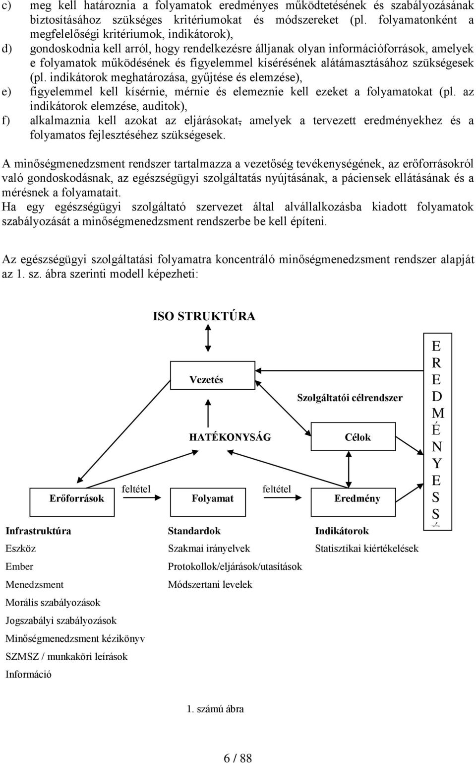 alátámasztásához szükségesek (pl. indikátorok meghatározása, gyűjtése és elemzése), e) figyelemmel kell kísérnie, mérnie és elemeznie kell ezeket a folyamatokat (pl.