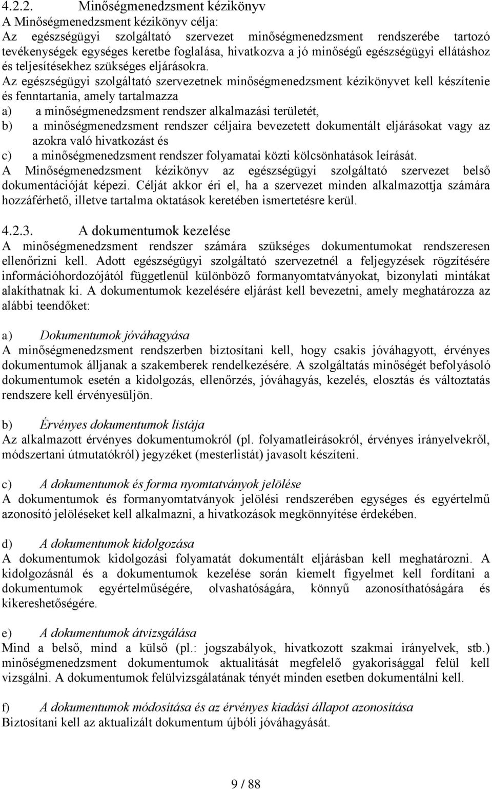 Az egészségügyi szolgáltató szervezetnek minőségmenedzsment kézikönyvet kell készítenie és fenntartania, amely tartalmazza a) a minőségmenedzsment rendszer alkalmazási területét, b) a