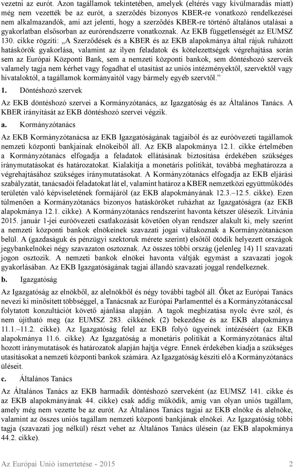 szerződés KBER-re történő általános utalásai a gyakorlatban elsősorban az eurórendszerre vonatkoznak. Az EKB függetlenségét az EUMSZ 130.