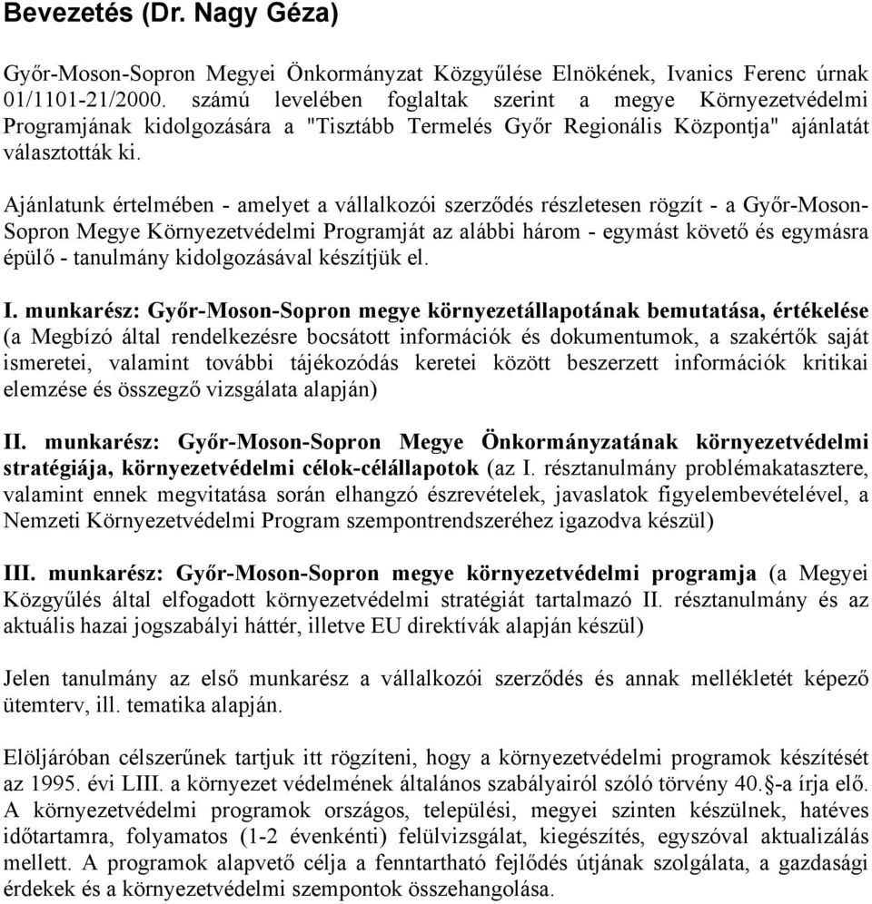 Ajánlatunk értelmében - amelyet a vállalkozói szerződés részletesen rögzít - a Győr-Moson- Sopron Megye Környezetvédelmi Programját az alábbi három - egymást követő és egymásra épülő - tanulmány