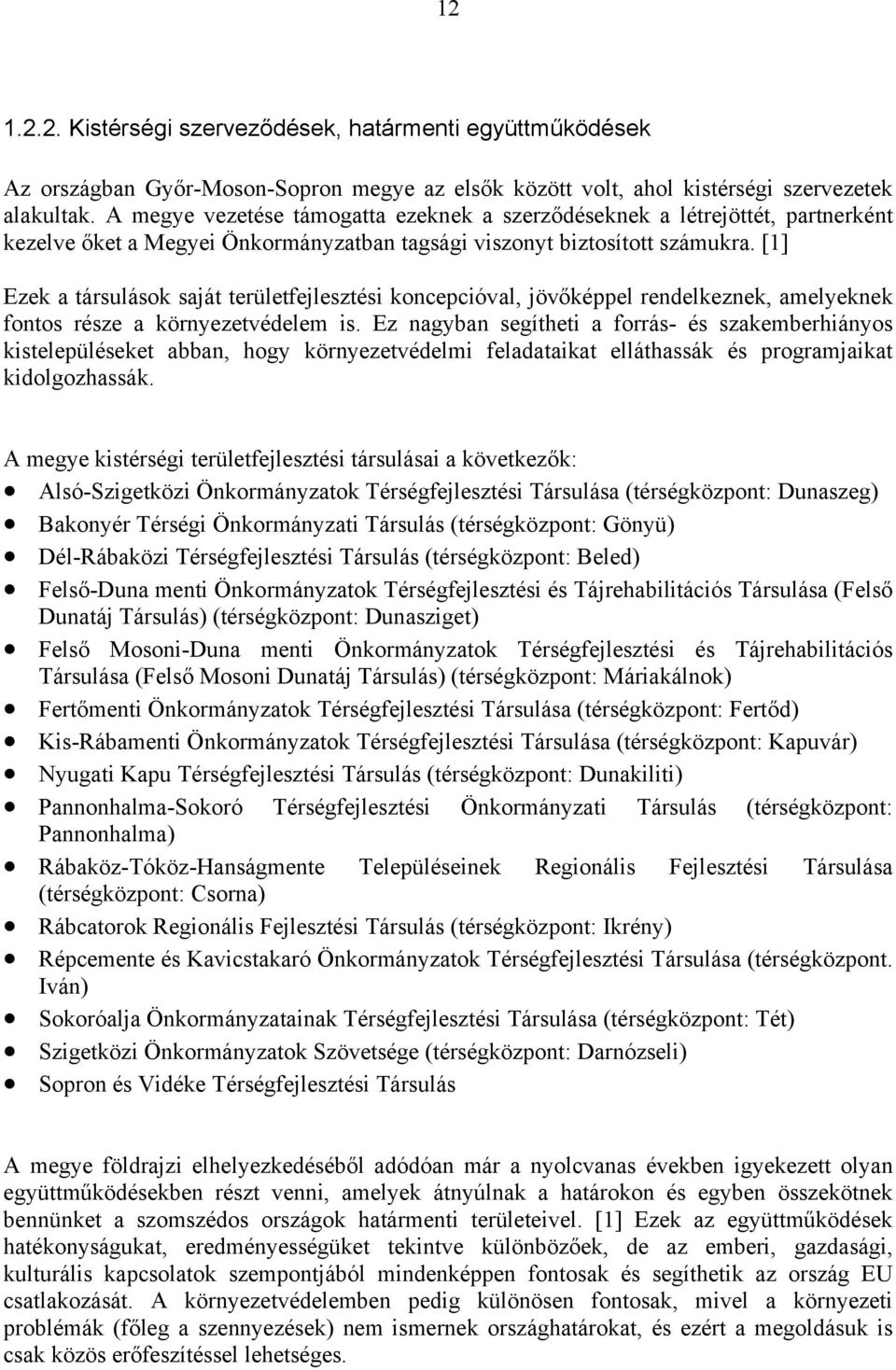 [1] Ezek a társulások saját területfejlesztési koncepcióval, jövőképpel rendelkeznek, amelyeknek fontos része a környezetvédelem is.