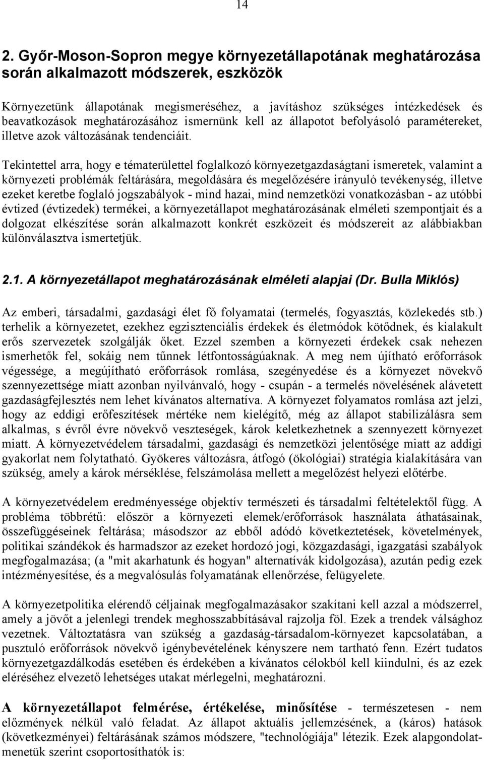 Tekintettel arra, hogy e tématerülettel foglalkozó környezetgazdaságtani ismeretek, valamint a környezeti problémák feltárására, megoldására és megelőzésére irányuló tevékenység, illetve ezeket