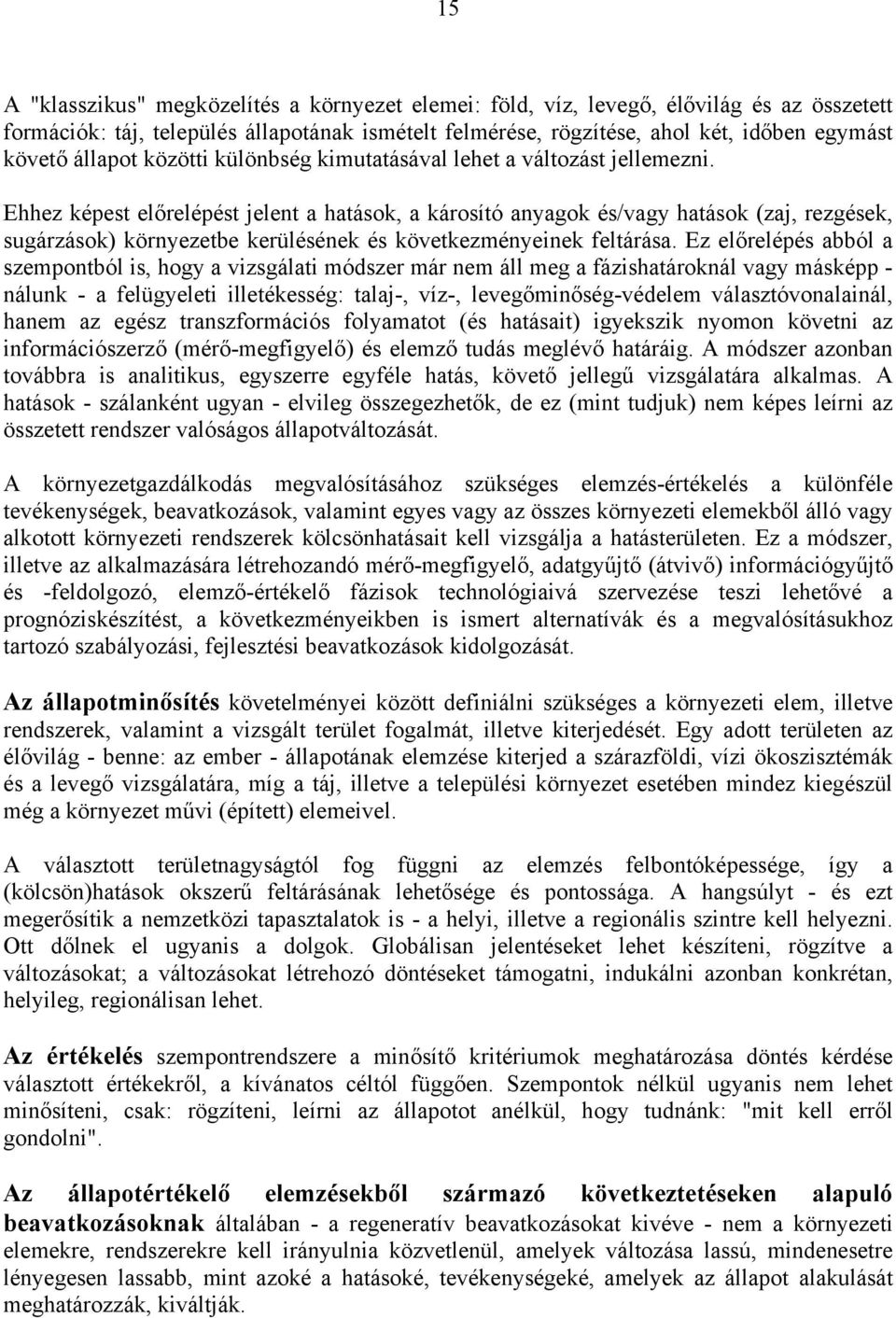 Ehhez képest előrelépést jelent a hatások, a károsító anyagok és/vagy hatások (zaj, rezgések, sugárzások) környezetbe kerülésének és következményeinek feltárása.