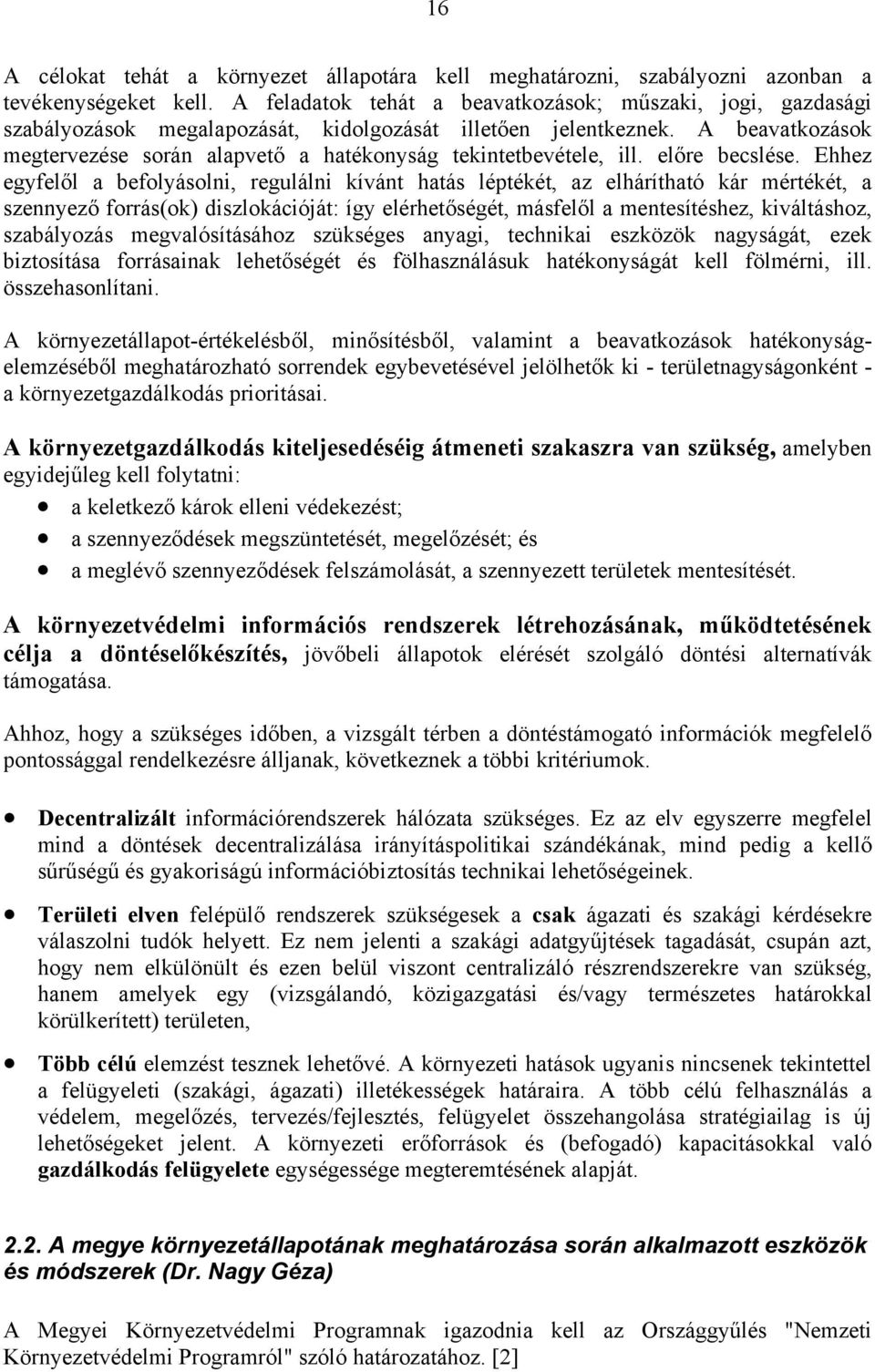 A beavatkozások megtervezése során alapvető a hatékonyság tekintetbevétele, ill. előre becslése.