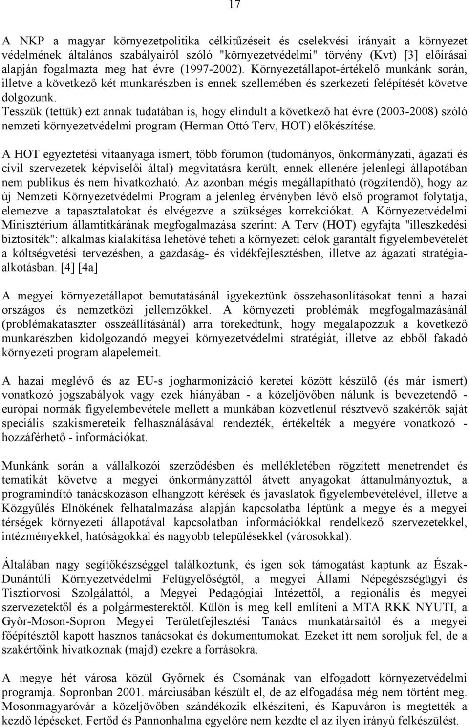 Tesszük (tettük) ezt annak tudatában is, hogy elindult a következő hat évre (2003-2008) szóló nemzeti környezetvédelmi program (Herman Ottó Terv, HOT) előkészítése.