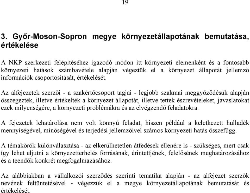 Az alfejezetek szerzői - a szakértőcsoport tagjai - legjobb szakmai meggyőződésük alapján összegezték, illetve értékelték a környezet állapotát, illetve tettek észrevételeket, javaslatokat ezek